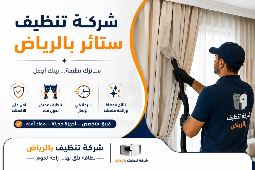 شركة تنظيف ستائر بالرياض: عناية متخصصة للحفاظ على نظافة وأناقة منزلك